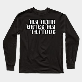 My Mom Hates My Tattoos Gothic Long Sleeve T-Shirt